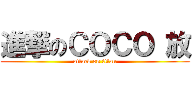進撃のＣＯＣＯ 放 (attack on titan)