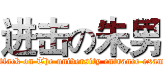 进击の朱男 (attack on The university entrance exam)