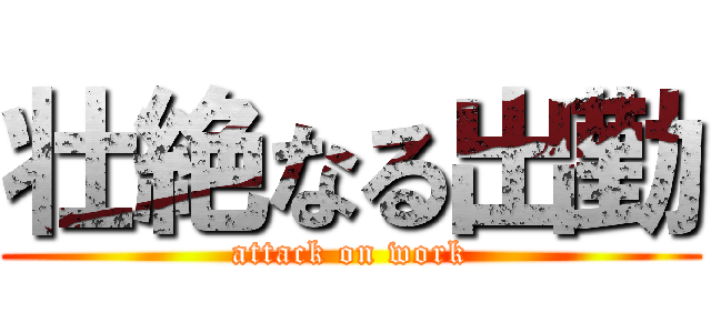 壮絶なる出勤 (attack on work)