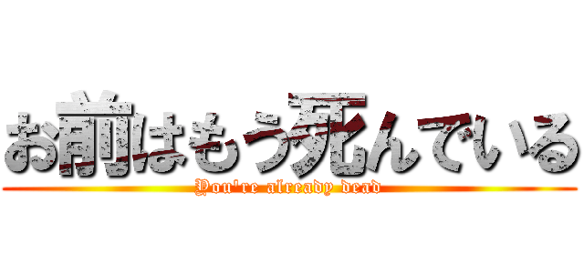お前はもう死んでいる (You're already dead)
