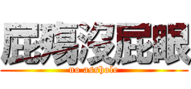 屁殤沒屁眼 (no asshole)