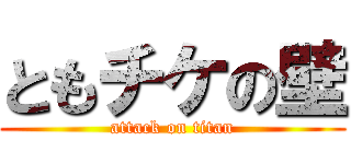 ともチケの壁 (attack on titan)