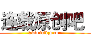 连载原创吧
 (www.fuliqu.com)