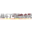 战斗了可能也会死 ()