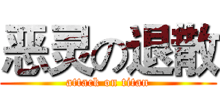 恶灵の退散 (attack on titan)