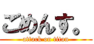 ごめんす。 (attack on titan)