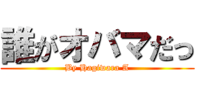 誰がオバマだっ (By Hagiwara A)