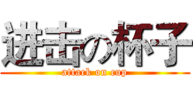 进击の杯子 (attack on cup)