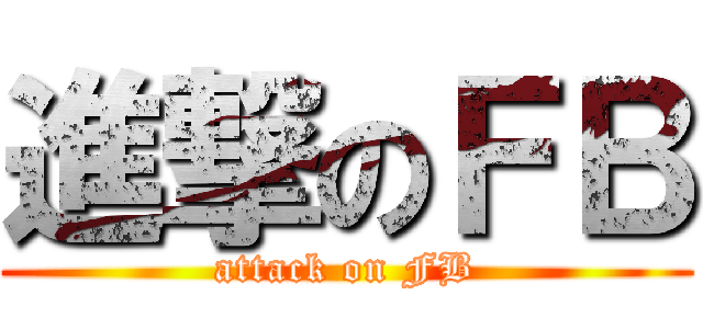 進撃のＦＢ (attack on FB)