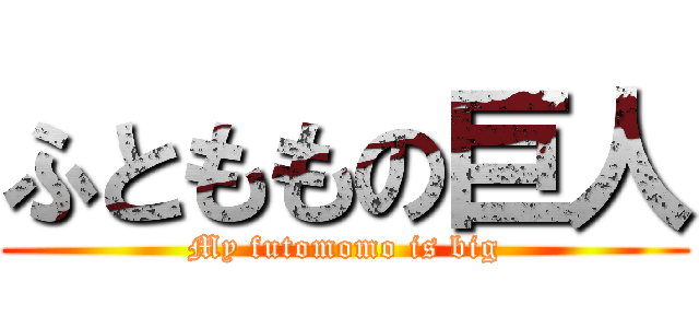 ふとももの巨人 (My futomomo is big)