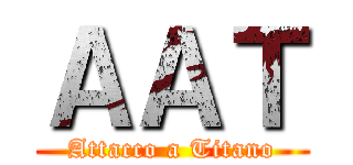 ＡＡＴ (Attacco a Titano)