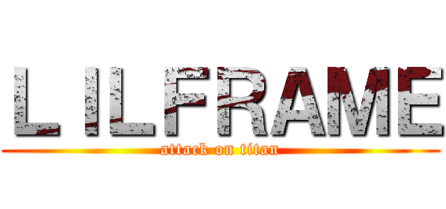 ＬＩＬＦＲＡＭＥ (attack on titan)