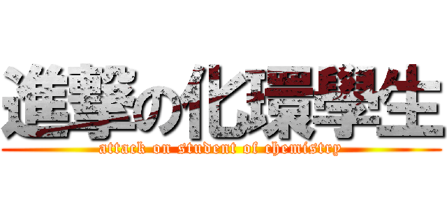 進撃の化環學生 (attack on student of chemistry)