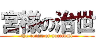 宮様の治世 (the reign of norifumi)