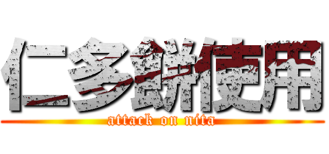 仁多餅使用 (attack on nita)