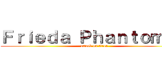 Ｆｒｉｅｄａ Ｐｈａｎｔｏｍ    (attack on titan)