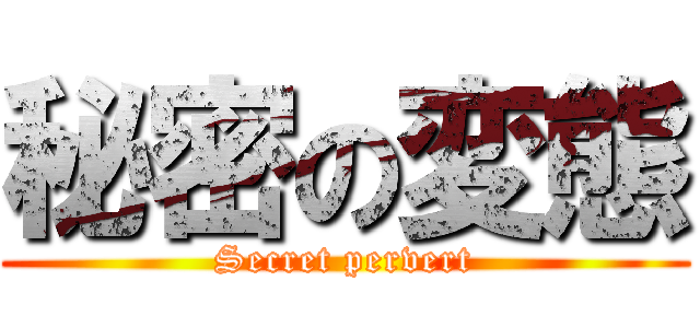 秘密の変態 (Secret pervert)