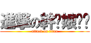 進撃の幹你娘姬掰 (attack on titan)