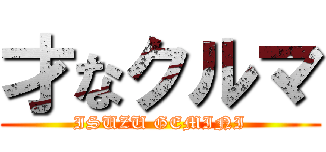 才なクルマ (ISUZU GEMINI)