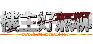樓主好無聊 (attack on asdmmb123)