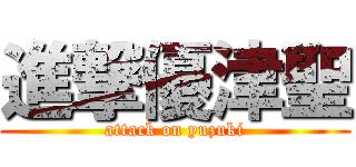 進撃優津聖 (attack on yuzuki)