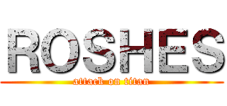 ＲＯＳＨＥＳ (attack on titan)