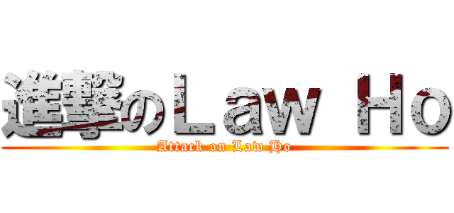 進撃のＬａｗ Ｈｏ (Attack on Law Ho)