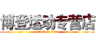 博登运动专营店 (attack on titan)