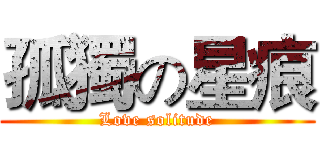 孤獨の星痕 (Love solitude)