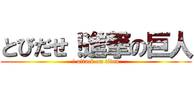とびだせ！進撃の巨人 (! attack on titan)