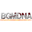 ＢＧＭＤＮＡ (back ground music deoxyribo nucleic acid)