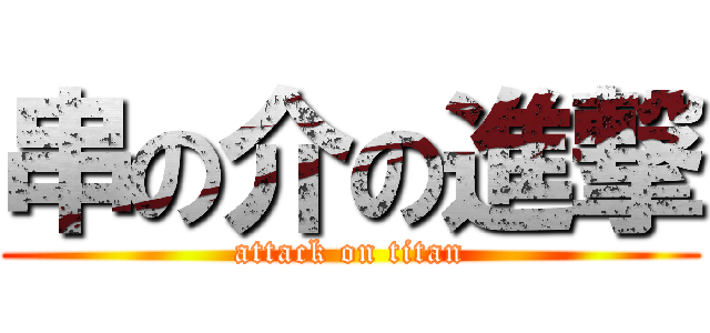 串の介の進撃 (attack on titan)