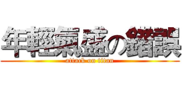 年輕氣盛の錯誤 (attack on titan)