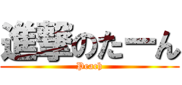 進撃のたーん (Peach)