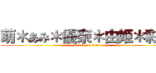 萌＊あみ＊優奈＊由姫＊彩花 (attack on titan)