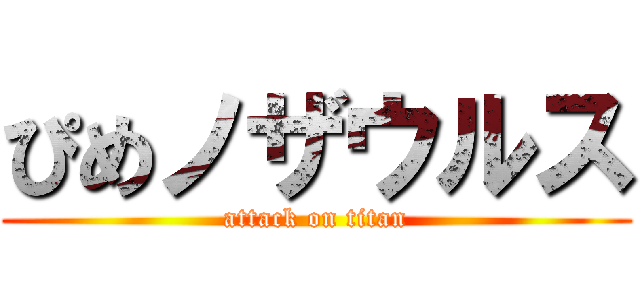 ぴめノザウルス (attack on titan)