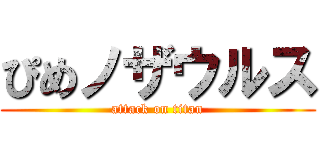 ぴめノザウルス (attack on titan)
