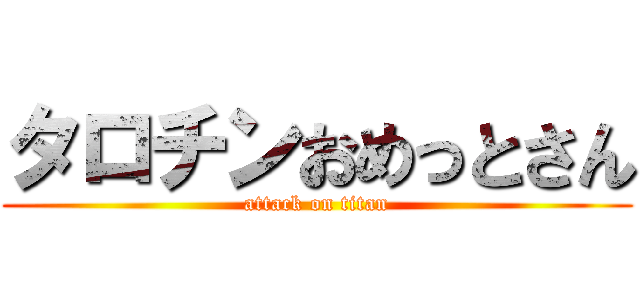 タロチンおめっとさん (attack on titan)