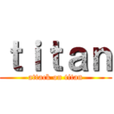 ｔｉｔａｎ (attack on titan)