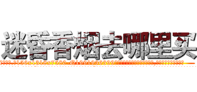 迷昏香烟去哪里买 (迷昏香烟去哪里买【电.话156x1318x7580-Q1991936399鑫宏药业】我们做的是长期生意,靠的是老客户长期支持
参考消息网2月20日报道 韩媒称，“剩女多、离婚率高的城市，房价一定会上涨。”这是中国经济学家金岩石2016年12月参加在上海举行的房地产相关论坛时说的话。
)