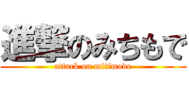 進撃のみちもで (attack on mitimode)