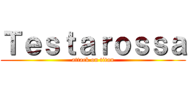 Ｔｅｓｔａｒｏｓｓａ (attack on titan)