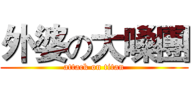 外婆の大嗓團 (attack on titan)