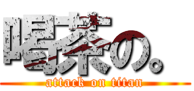 喝茶の。 (attack on titan)