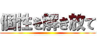 個性を解き放て ()