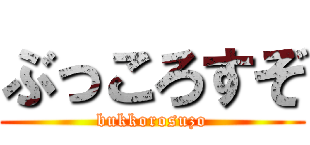 ぶっころすぞ (bukkorosuzo)