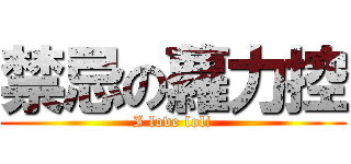 禁忌の蘿力控 (I love loli)