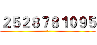 ２５２８７８１０９５ (牛逼)