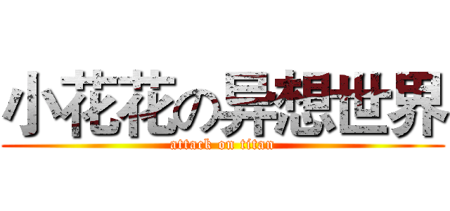 小花花の异想世界 (attack on titan)