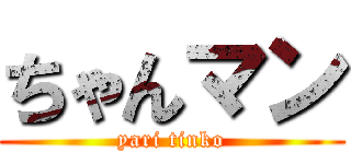 ちゃんマン (yari tinko)